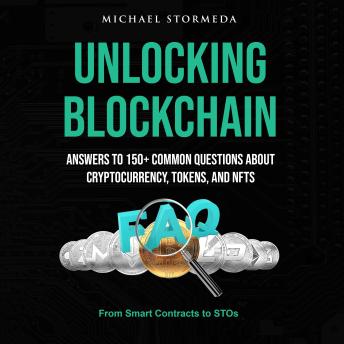 Unlocking Blockchain: Answers to 150+ Common Questions About Cryptocurrency, Tokens, and NFTs: From Smart Contracts to STOs: Everything You Need to Know About Digital Assets