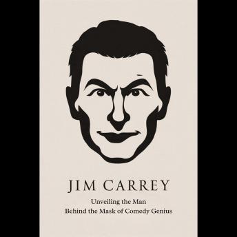 Jim Carrey: Unveiling the Man Behind the Mask of Comedy Genius
