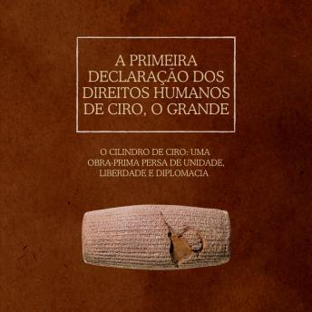 [Portuguese] - A Primeira Declaração dos Direitos Humanos de Ciro, o Grande: O Cilindro de Ciro: uma obra-prima persa de unidade, liberdade e diplomacia