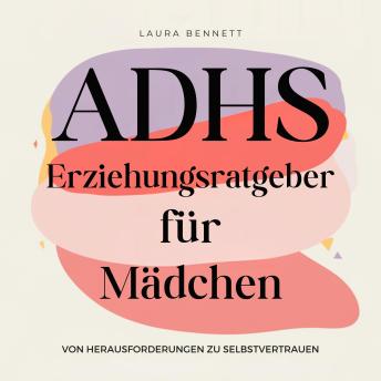 [German] - ADHS-Erziehungsratgeber für Mädchen: Von Herausforderungen zu Selbstvertrauen: Helfen Sie Ihrer Tochter zu strahlen, Stärken Sie ihre Widerstandsfähigkeit und Fördern Sie Bindung ohne Überforderung