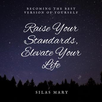 Raise Your Standards, Elevate Your Life: Becoming the Best Version of Yourself