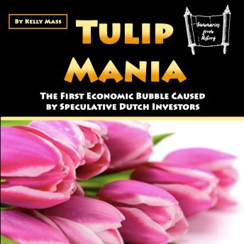 Tulip Mania: The First Economic Bubble Caused by Speculative Dutch Investors