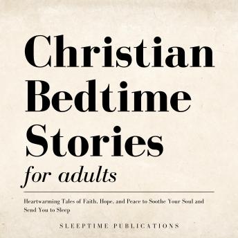 Christian Bedtime Stories for Adults: Heartwarming Tales of Faith, Hope, and Peace to Soothe Your Soul and Send You to Sleep