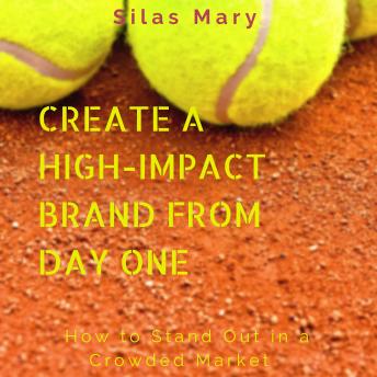 Create a High-Impact Brand from Day One: How to Stand Out in a Crowded Market