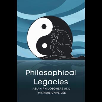 Philosophical Legacies: Asian Philosophers and Thinkers Unveiled