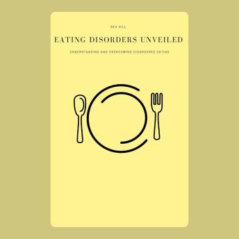 Eating Disorders Unveiled: Understanding and Overcoming Disordered Eating