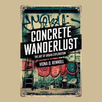 Concrete Wanderlust: The Art of Urban Exploration