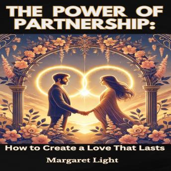 The Power of Partnership: How to Create a Love That Lasts