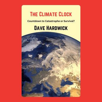 The Climate Clock: Countdown to Catastrophe or Survival?