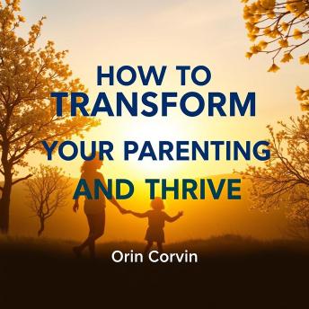 How to Transform Your Parenting and Thrive: 'Master parenting techniques! Unlock transformative audio lessons designed to empower your parenting journey.'