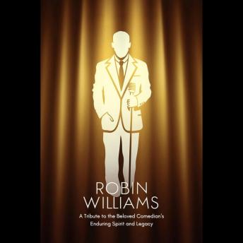 Robin Williams: A Tribute to the Beloved Comedian's Enduring Spirit and Legacy