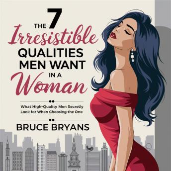 The 7 Irresistible Qualities Men Want In A Woman: What High-Quality Men Secretly Look For When Choosing The One