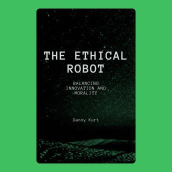The Ethical Robot: Balancing Innovation and Morality