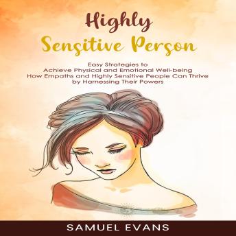 Highly Sensitive Person: Easy Strategies to Achieve Physical and Emotional Well-being (How Empaths and Highly Sensitive People Can Thrive by Harnessing Their Powers)