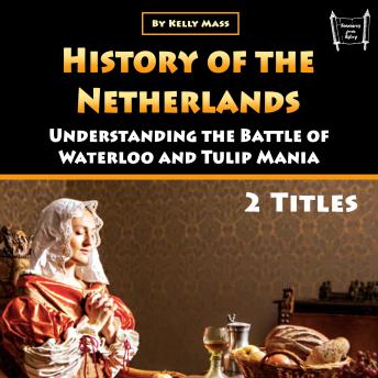History of the Netherlands: Understanding the Battle of Waterloo and Tulip Mania (2 Titles)