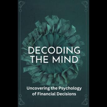 Decoding the Mind: Uncovering the Psychology of Financial Decisions