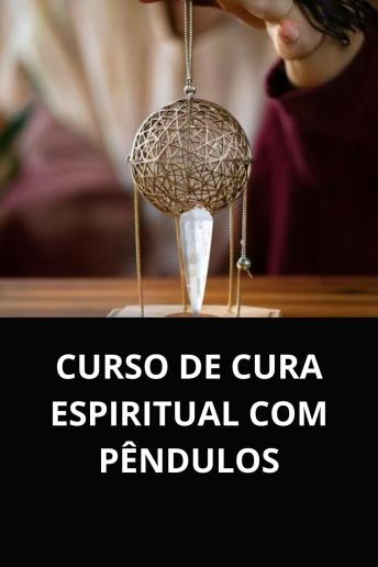 [Portuguese] - CURSO DE CURA ESPIRITUAL COM PÊNDULOS