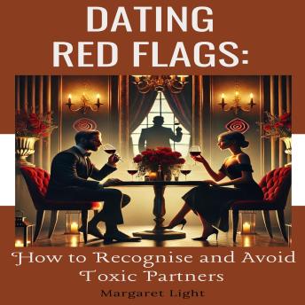 Dating Red Flags:  How to Recognise and Avoid Toxic Partners