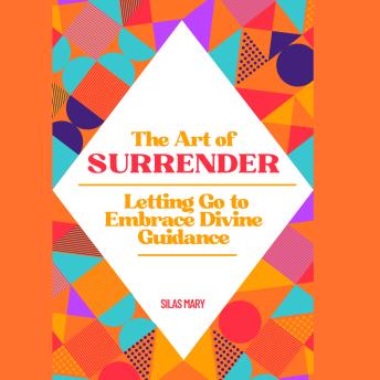 The Art of Surrender: Letting Go to Embrace Divine Guidance