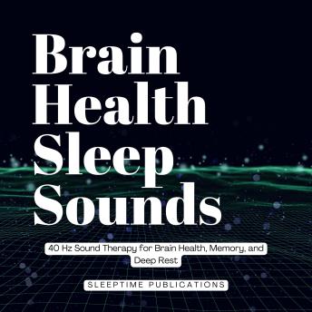 Brain Health Sleep Sounds: 40 Hz Sound Therapy for Brain Health, Memory, and Deep Rest