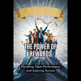 The Power of Rewards: Elevating Team Performance and Inspiring Success
