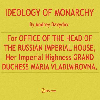 IDEOLOGY OF MONARCHY. For OFFICE OF THE HEAD OF THE RUSSIAN IMPERIAL HOUSE, Her Imperial Highness GRAND DUCHESS MARIA VLADIMIROVNA.