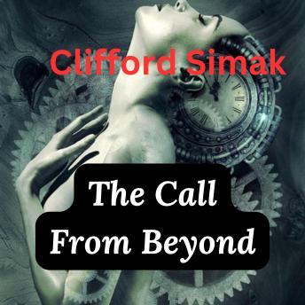 The Call From Beyond: Alone, accursed, he set out on the long, dark voyage to the forbidden gateway to worlds beyond life itself—restless forever with an ultimate knowledge,  possessing which no man could die! -