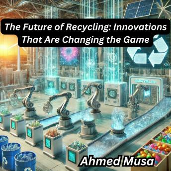 The Future of Recycling: Innovations That Are Changing the Game