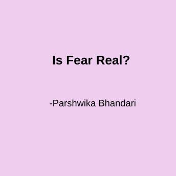 Is Fear Real?: How to deal with fear?