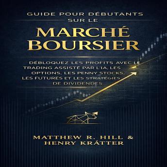[French] - GUIDE POUR DÉBUTANTS SUR LE MARCHÉ BOURSIER: DÉBLOQUEZ LES PROFITS AVEC LE TRADING ASSISTÉ PAR L’IA, LES OPTIONS, LES PENNY STOCKS, LES FUTURES ET LES STRATÉGIES DE DIVIDENDES