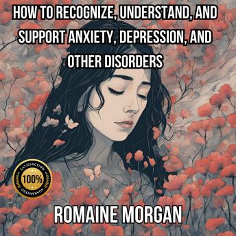 How to Recognize, Understand, and Support Anxiety, Depression, and Other Disorders
