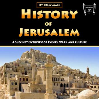 History of Jerusalem: A Succinct Overview of Events, Wars, and Culture