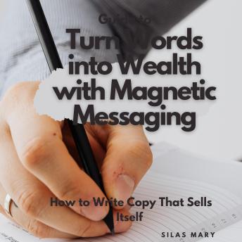 Turn Words into Wealth with Magnetic Messaging: How to Write Copy That Sells Itself