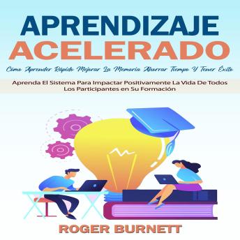 [Spanish] - Aprendizaje Acelerado: Cómo Aprender Rápido Mejorar La Memoria Ahorrar Tiempo Y Tener Éxito (Aprenda El Sistema Para Impactar Positivamente La Vida De Todos Los Participantes en Su Formación)