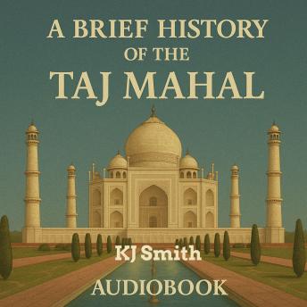 A Brief History of the Taj Mahal