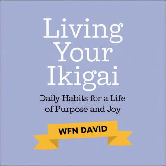 Living your Ikigai - Daily Habits for a Life of Purpose and Joy