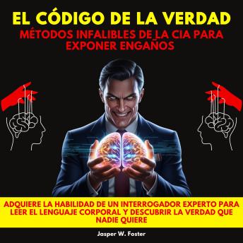 [Spanish] - El Código de la Verdad: Métodos Infalibles de la CIA para Exponer Engaños. Adquiere la habilidad de un interrogador experto para leer el lenguaje corporal y descubrir la verdad que nadie quiere