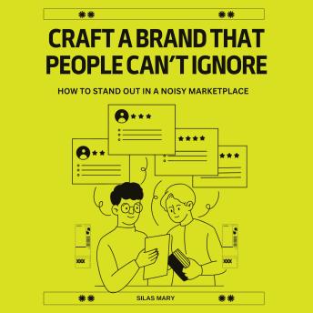 Craft a Brand That People Can’t Ignore: How to Stand Out in a Noisy Marketplace