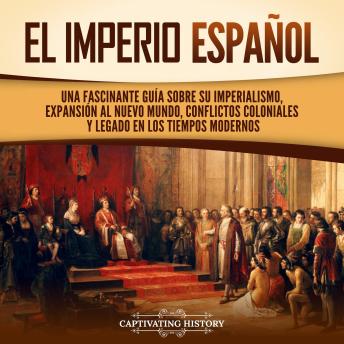[Spanish] - El Imperio español: Una fascinante guía sobre su imperialismo, expansión al Nuevo Mundo, conflictos coloniales y legado en los tiempos modernos