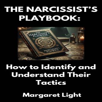The Narcissist’s Playbook:  How to Identify and Understand Their Tactics