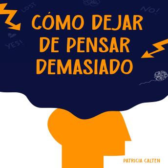 [Spanish] - Cómo dejar de pensar demasiado: Desata tu mente de la parálisis del análisis y aprovecha tu verdadero potencial