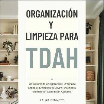 [Spanish] - Organización y Limpieza para TDAH: De Abrumado a Organizado: Ordena tu Espacio, Simplifica tu Vida y Finalmente Siéntete en Control Sin Agotarte