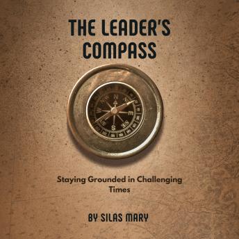 The Leader's Compass: Staying Grounded in Challenging Times