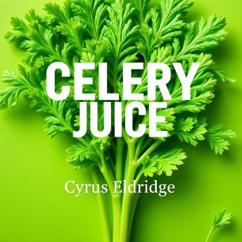 Celery Juice: The Simple Secret to Ultimate Health Reboot: 'Unlock vibrant health! Experience our dynamic audio guide to Celery Juice for an ultimate wellness transformation.'