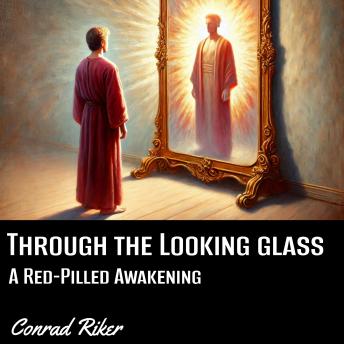 Through the Looking Glass: A Red-Pilled Awakening