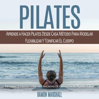 [Spanish] - Pilates: Aprende a Hacer Pilates Desde Casa Método Para Modelar Flexibilizar Y Tonificar El Cuerpo (Decenas De Fotografías Secuenciadas De Ejercicios De Pilates Suelo)