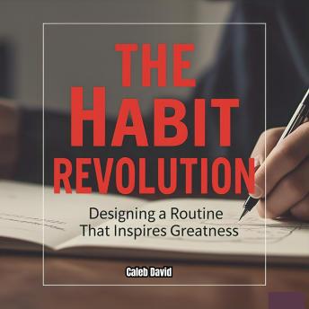 The Habit Revolution: Designing a Routine That Inspires Greatness