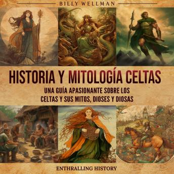 [Spanish] - Historia y mitología celtas: Una guía apasionante sobre los celtas y sus mitos, dioses y diosas