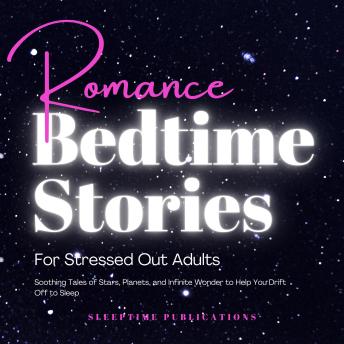 Romance Bedtime Stories for Stressed Out Adults: Cozy Tales of Love and Relaxation to Help You Unwind and Sleep Peacefully