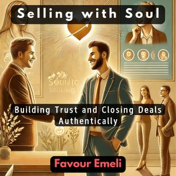 Selling with Soul: Building Trust and Closing Deals Authentically
